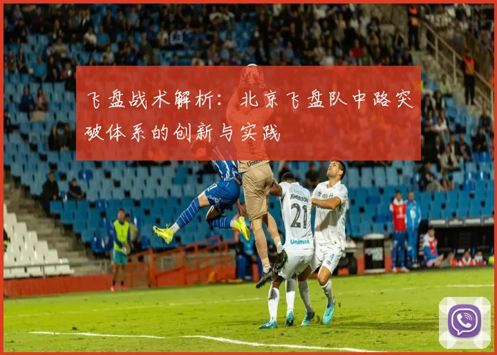 飞盘战术解析：北京飞盘队中路突破体系的创新与实践