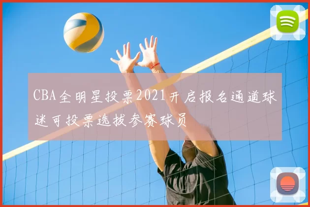 CBA全明星投票2021开启报名通道球迷可投票选拔参赛球员