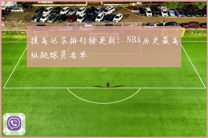 摸高记录排行榜更新：NBA历史最高纵跳球员名单
