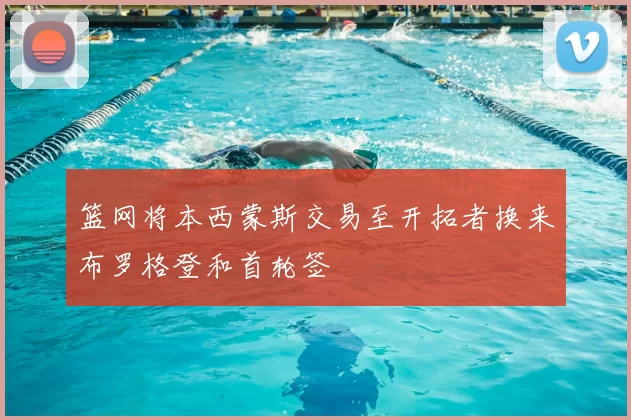 篮网将本西蒙斯交易至开拓者换来布罗格登和首轮签