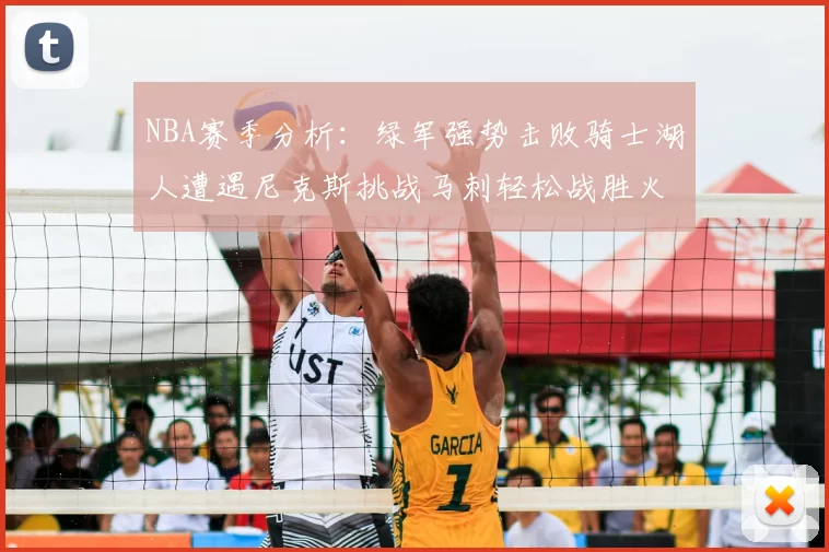 NBA赛季分析：绿军强势击败骑士湖人遭遇尼克斯挑战马刺轻松战胜火箭