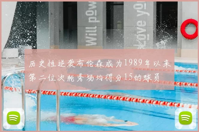 历史性逆袭布伦森成为1989年以来第二位次轮秀场均得分15的球员