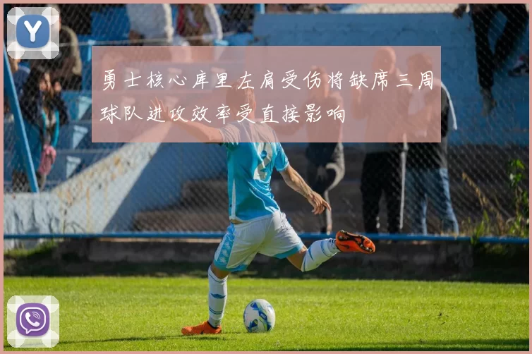 勇士核心库里左肩受伤将缺席三周球队进攻效率受直接影响