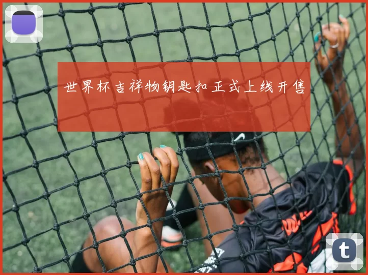 世界杯吉祥物钥匙扣正式上线开售