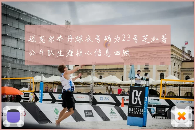 迈克尔乔丹球衣号码为23号芝加哥公牛队生涯核心信息回顾
