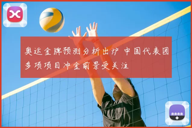 奥运金牌预测分析出炉 中国代表团多项项目冲金前景受关注