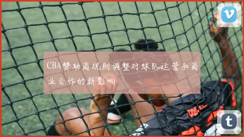 CBA赞助商规则调整对球队运营和商业合作的新影响