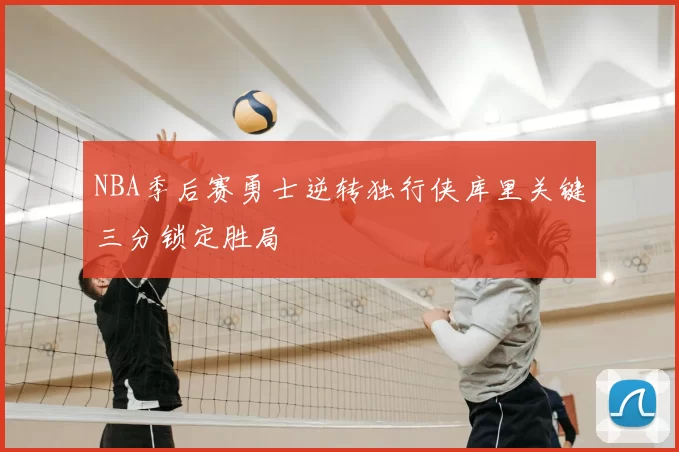 NBA季后赛勇士逆转独行侠库里关键三分锁定胜局