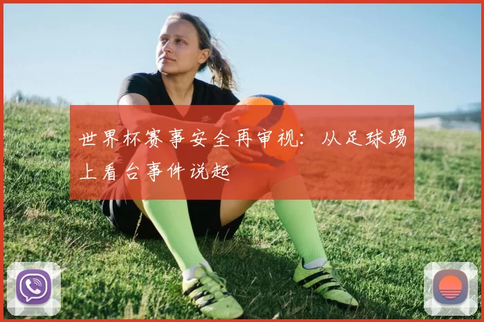 世界杯赛事安全再审视：从足球踢上看台事件说起