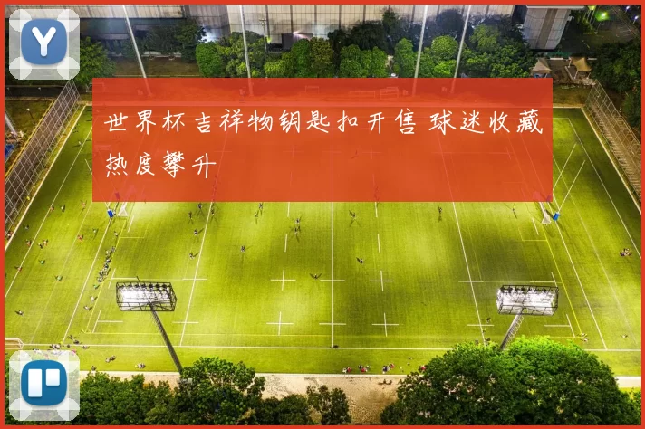 世界杯吉祥物钥匙扣开售 球迷收藏热度攀升
